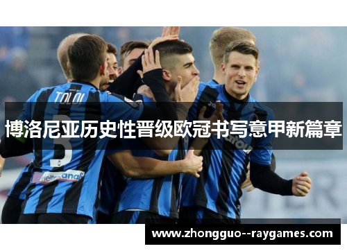博洛尼亚历史性晋级欧冠书写意甲新篇章