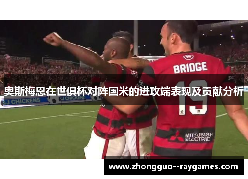 奥斯梅恩在世俱杯对阵国米的进攻端表现及贡献分析 奥斯梅恩在世俱杯对阵国米的进攻端表现及贡献分析