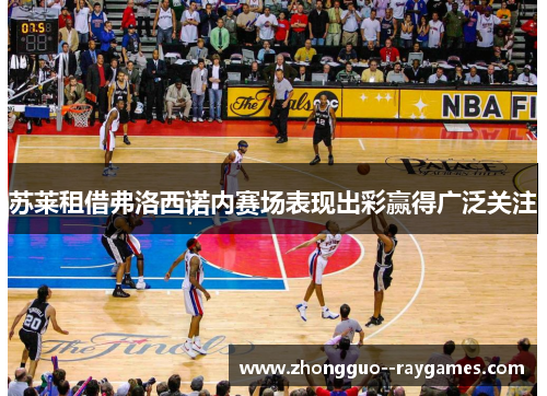 苏莱租借弗洛西诺内赛场表现出彩赢得广泛关注 苏莱租借弗洛西诺内赛场表现出彩赢得广泛关注