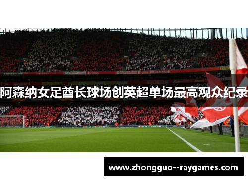 阿森纳女足酋长球场创英超单场最高观众纪录