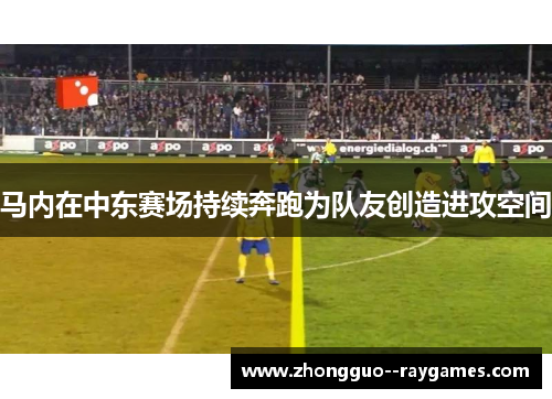 马内在中东赛场持续奔跑为队友创造进攻空间