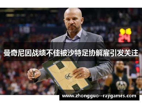 曼奇尼因战绩不佳被沙特足协解雇引发关注