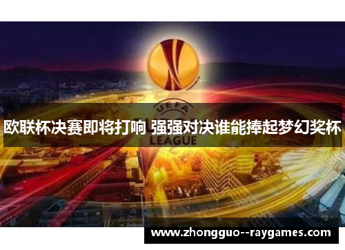 欧联杯决赛即将打响 强强对决谁能捧起梦幻奖杯