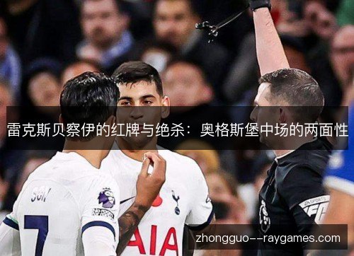 雷克斯贝察伊的红牌与绝杀:奥格斯堡中场的两面性 雷克斯贝察伊的红牌与绝杀:奥格斯堡中场的两面性